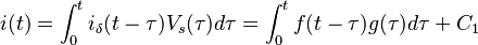 i(t) = \int_0^t i_\delta (t-\tau) V_s(\tau) d\tau = \int_0^t f(t-\tau)g(\tau)d\tau + C_1